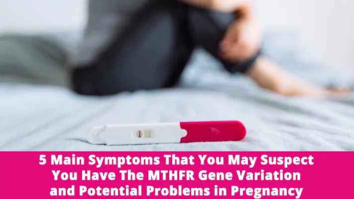 5 Main Symptoms That You May Suspect You Have The MTHFR Gene Variation and Potential Problems in Pregnancy